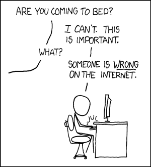 XKCD 386 - someone is *wrong* the Internet. If I don't correct them, they'll remain wrong.